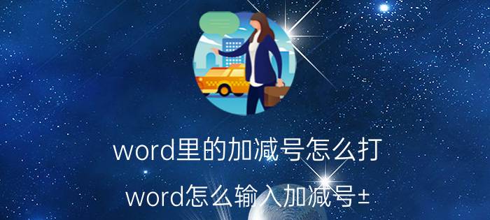 word里的加减号怎么打（word怎么输入加减号± 怎么输入加号在上减号在下）